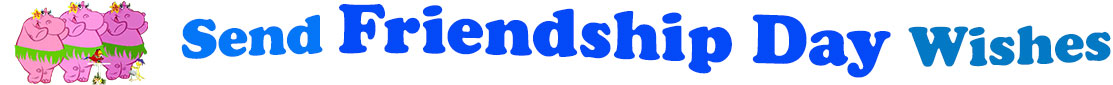 The "Send Friendship day Wishes" has for emblem three lovely pink hippopotamus wearing grass skirts, a yellow hibiscus flower on their ear and dancing the hula and a little red parrot at their feet on a perch holding a microphone and a little hairy gecko at their feet as well. The banner next to them says "Send Friendship day Wishes" where the "send" is lighter blue, "friendship" is dark blue, "day" also darker blue"and "wishes" is teal. Each line is slightly curvy and at the first line are the words "Send Friendship" and under the second line "Day Wishes". At the smaller thumbnail, the words are the same colour and on one line which is a little bit curvy as well.