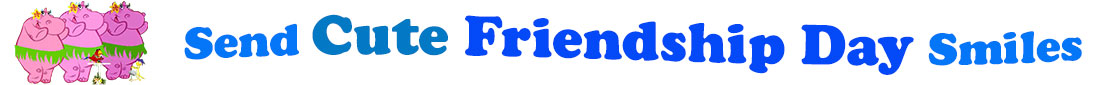 The "Send Cute Friendship day smiles" has for emblem three lovely pink hippopotamus wearing grass skirts, a yellow hibiscus flower on their ear and dancing the hula and a little red parrot at their feet on a perch holding a microphone and a little hairy gecko at their feet as well. The banner next to them says "Send Cute Friendship day smiles" where the "send" is lighter blue, "cute" is teal, "friendship" is dark blue, "day" also darker blue and "smiles' lighter blue. Each line is slightly curvy and at the first line are the words "Send Cute" and under the second line "Friendship Day" and at the third curvy line is "Smiles". At the smaller thumbnail, the words are the same colour and on one line which is a little bit curvy as well.
