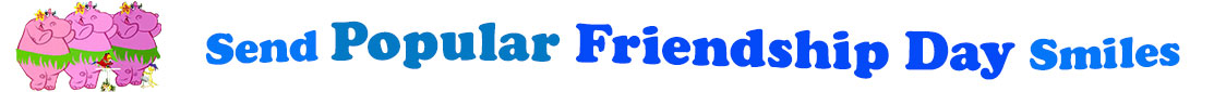 The "Send Popular Friendship day smiles" has for emblem three lovely pink hippopotamus wearing grass skirts, a yellow hibiscus flower on their ear and dancing the hula and a little red parrot at their feet on a perch holding a microphone and a little hairy gecko at their feet as well. The banner next to them says "Send Popular Friendship day smiles" where the "send" is lighter blue, "popular" is teal, "friendship" is dark blue, "day" also darker blue and "smiles' lighter blue. Each line is slightly curvy and at the first line are the words "Send Popular" and under the second line "Friendship Day" and at the third curvy line is "Smiles". At the smaller thumbnail, the words are the same colour and on one line which is a little bit curvy as well.