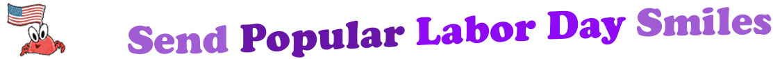 The "Send Popular Labor Day Smiles" smiles is accompanied by an image of a cute red crab with his pincers holding an American Flag.  The words of "Send Popular Labor Day Smiles" are coloured" "send" is a light lavender, "Popular" is dark purple, "Labor Day" are purple and "smiles" is also light lavender. The banner is in three curvy lines where "send Popular" is at the top, under are "Labor Day" and at the third line is "smiles". At the smaller banner, all the words are on one line. 