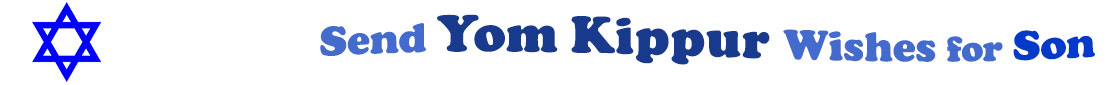 The "Send Yom Kippur Wishes for Son" banner has for emblem a blue Star of David. Next to it are the words of the banner in three curvy sentences on top of one another in colour: the "send" is light blue, at the second line is "Yom Kippur" in midnight blue and "wishes for" at the third line are light blue and "son" is dark blue.  At the smallest banner, all the words are on one line.