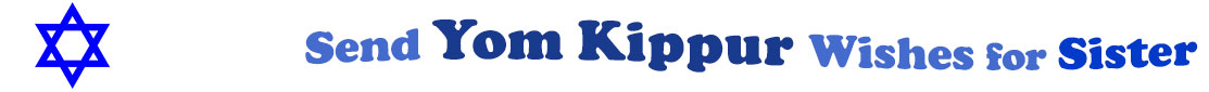 The "Send Yom Kippur Wishes for Sister" banner has for emblem a blue Star of David. Next to it are the words of the banner in three curvy sentences on top of one another in colour: the "send" is light blue, at the second line is "Yom Kippur" in midnight blue and "wishes for" at the third line are light blue and "sister" is dark blue.  At the smallest banner, all the words are on one line.