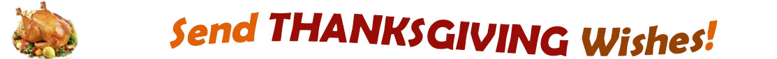 The "Send Thanksgiving Wishes" banner has for emblem a fully cooked turkey on a platter with trimmings.  Next to it are the words of the banner "Send Thanksgiving Wishes" in colour and in three separate curvy sentences: at the top line the "send" is orange,  at the second line "Thanksgiving" is a reddish brown and the third line "wishes" is also orange.  At the smallest banner, all the words are on one line.