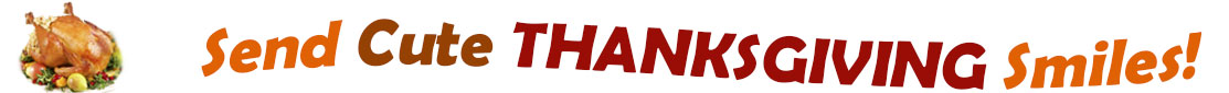 The "Send Cute Thanksgiving Smiles" banner has for emblem a fully cooked turkey on a platter with trimmings.  Next to it are the words of the banner "Send Cute Thanksgiving Smiles" in colour and in three separate curvy sentences: at the top line the "send" is orange, "cute" is brown", at the second line "Thanksgiving" is a reddish brown and the third line "smiles" is also orange.  At the smallest banner, all the words are on one line. 