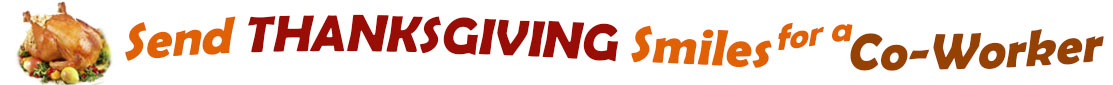 The "Send Thanksgiving Smiles For a Co-Worker" banner has for emblem a fully cooked turkey on a platter with trimmings.  Next to it are the words of the banner "Send Thanksgiving Smiles For a Co-Worker" in colour and in three separate curvy sentences: at the top line the "send" is orange, at the second line "Thanksgiving" is a reddish brown and the third line "smiles for a" is also orange and "Co-Worker" is brown.  At the smallest banner, all the words are on one line. 