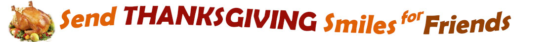 The "Send Thanksgiving Smiles For Friends" banner has for emblem a fully cooked turkey on a platter with trimmings.  Next to it are the words of the banner "Send Thanksgiving Smiles For Friends" in colour and in three separate curvy sentences: at the top line the "send" is orange, at the second line "Thanksgiving" is a reddish brown and the third line "smiles for" is also orange and "Friends" is brown.  At the smallest banner, all the words are on one line. 