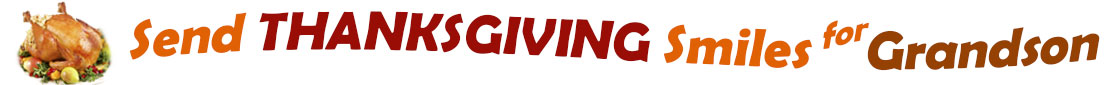 The "Send Thanksgiving Smiles For Grandson" banner has for emblem a fully cooked turkey on a platter with trimmings.  Next to it are the words of the banner "Send Thanksgiving Smiles For Grandson" in colour and in three separate curvy sentences: at the top line the "send" is orange, at the second line "Thanksgiving" is a reddish brown and the third line "smiles for" is also orange and "Grandson" is brown.  At the smallest banner, all the words are on one line. 