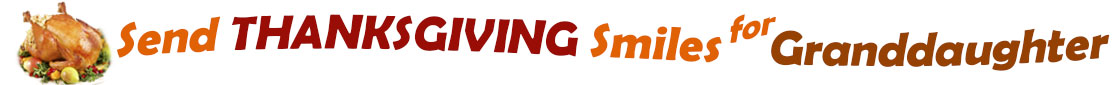 The "Send Thanksgiving Smiles For Granddaughter" banner has for emblem a fully cooked turkey on a platter with trimmings.  Next to it are the words of the banner "Send Thanksgiving Smiles For Granddaughter" in colour and in three separate curvy sentences: at the top line the "send" is orange, at the second line "Thanksgiving" is a reddish brown and the third line "smiles for" is also orange and "Granddaughter" is brown.  At the smallest banner, all the words are on one line. 