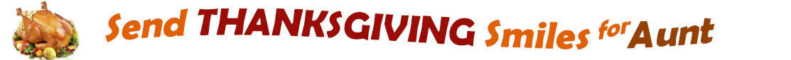 The "Send Thanksgiving Smiles For Aunt" banner has for emblem a fully cooked turkey on a platter with trimmings.  Next to it are the words of the banner "Send Thanksgiving Smiles For Aunt" in colour and in three separate curvy sentences: at the top line the "send" is orange, at the second line "Thanksgiving" is a reddish brown and the third line "smiles for" is also orange and "Aunt" is brown.  At the smallest banner, all the words are on one line. 