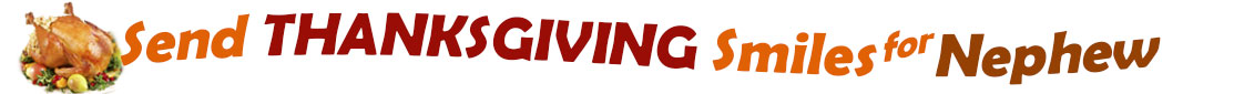 The "Send Thanksgiving Smiles For Nephew" banner has for emblem a fully cooked turkey on a platter with trimmings.  Next to it are the words of the banner "Send Thanksgiving Smiles For Nephew" in colour and in three separate curvy sentences: at the top line the "send" is orange, at the second line "Thanksgiving" is a reddish brown and the third line "smiles for" is also orange and "Nephew" is brown.  At the smallest banner, all the words are on one line. 