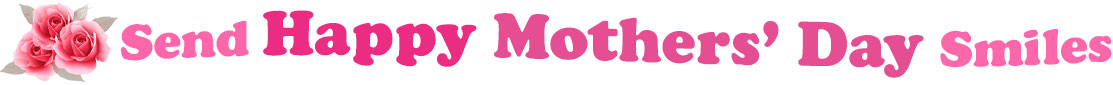The banner image for this Happy Mothers' Day ecards category has a cluster of three pink rose blossoms on the right side. At the right of the roses are the following words "Send Happy Mothers' Day Smiles". The text is in 3 shades of pink. The words are set in two curvy lines and on the first line are the words "Send Happy", then on the second line are the words "Mothers' Day" and under is the word "Smiles". The words are set in a curvy line. The image is at the top of the Happy Mothers' Day ecards page.