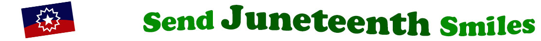 The banner image for this Juneteenth ecards category has a red and blue Juneteenth flag on the right side. The flag has a white star with a white zigzag line circling the star. At the right of the flag are the following words "Send Juneteenth Smiles". The text is in 2 shades of green, emerald and forest. The words are set in three curvy lines and on the first line is the word "send", then on the second line is the word "Juneteenth"  and on the third line is, "Smiles". The words are set in a curvy line. The image is at the top of the Juneteenth ecards page.