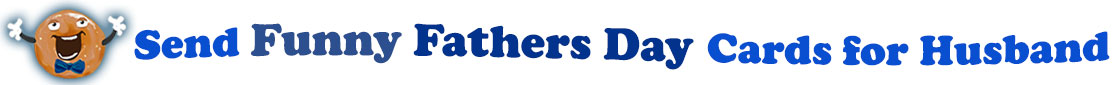 The banner image for this Funny Fathers' Day for Husband ecards category has a Singing donut on the right side. He wears a bow tie and has upraised little arms and hands with white gloves. At the right of the singing donut are the following words "Send Funny Fathers' Day for Husband Smiles". The text is in 2 shades of blue. royal blue and dark blue. The words are set in two curvy lines and on the first line is the word "send Funny." On the second line, "Fathers' Day" Then on the third line, "Cards for Husband." The words are set in a curvy line. The image is at the top of the Funny Fathers' Day for Husband ecards page.