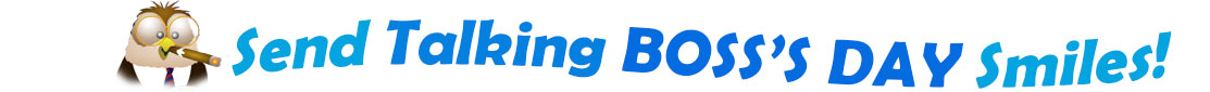 The "Send Talking Boss's day smiles" has for emblem a male owl seen from the bust up, wearing a jacket, shirt and tie, big round glasses and has a large cigar in his beak. The banner next to them says "Send Talking Boss's day smiles" where the "send talking" are turquoise, "boss's day" is blue and "smiles" is also turquoise. Each line (atop one another) is slightly curvy and at the first line is the word "Send talking" and under the second line "Boss's Day Smiles". At the smaller thumbnail, the words are the same colour and on one line which is a little bit curvy as well.