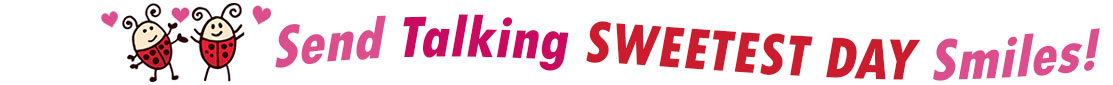 The "Send Talking Popular Day Smiles" banner has for emblem two adorable ladybugs with curly antennas, arms and legs and two little hearts above them. Next to it are the words of the banner "Send Talking Sweetest Day Smiles" in colour: the "Send " is pink, "Talking" is red, "Sweetest Day" are red and "Smiles" is also pink. They are set in 3 separate curvy lines, one on top of the other with "send Talking" at the top, under it is "Sweetest Day" and at the bottom "Smiles".  At the smallest banner, all the words are on one line.