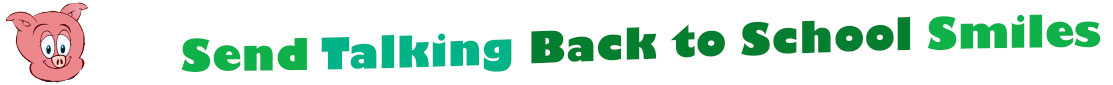 The "Send Talking Back to School Smiles" has the face of a pig that looks like "Porgy Pig", pink with a smiling face and curly ears. The words for "Send Talking Back to School Smiles" have colours; green apple colour at "send", aqua at "Talking", dark green at "back to school" and green apple colour again at "smiles". The sentences are next to the cute pig face where at the first line we read "send Talking" and under at the second line we have "back to school" and at the third line under is "smiles".  The lines are slightly curvy and at the smallest banner image, all the words are on one line.