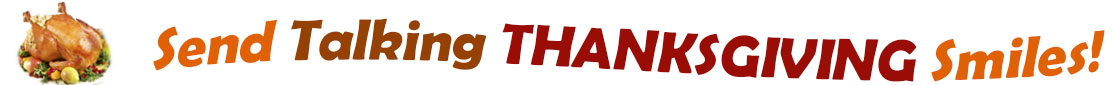 The "Send Talking Thanksgiving Smiles" banner has for emblem a fully cooked turkey on a platter with trimmings.  Next to it are the words of the banner "Send Talking Thanksgiving Smiles" in colour and in three separate curvy sentences: at the top line the "send" is orange, "talking" is brown", at the second line "Thanksgiving" is a reddish brown and the third line "smiles" is also orange.  At the smallest banner, all the words are on one line.