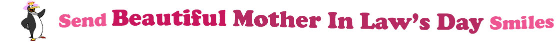 The "Send Beautiful Mother In Law's Day Smiles" banner has for emblem a lady penguin wearing a pink hat with a flower and red heels. Next to it are the words of the banner "Send Beautiful Mother In Law's Day Smiles" in colour: the "send " is pink, "beautiful" is red, "Mother In Law's Day" are fushia and "Smiles" is also pink. They are set in 3 separate curvy lines, one on top of the other with "send beautiful" at the top, under it is "Mother In Law's Day" and at the bottom "Smiles".  At the smallest banner, all the words are on one line.