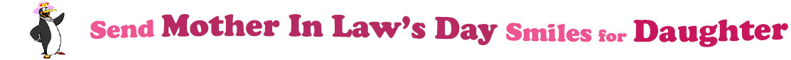 The "Send Mother In Law's Day Smiles for Daughter" banner has for emblem a lady penguin wearing a pink hat with a flower and red heels. Next to it are the words of the banner "Send Mother In Law's Day Smiles for Daughter" in colour: the "send " is pink, "Mother In Law's Day" are fushia and "Smiles for" are also pink and "Daughter" red. They are set in 3 separate curvy lines, one on top of the other with "send " at the top, under it is "Mother In Law's Day" and at the bottom "Smiles for Daughter".  At the smallest banner, all the words are on one line.