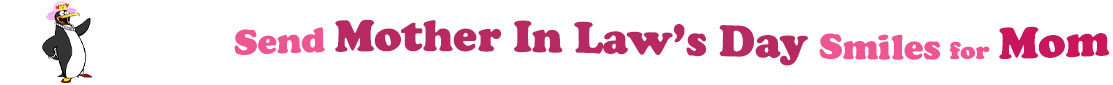 The "Send Mother In Law's Day Smiles for Mom" banner has for emblem a lady penguin wearing a pink hat with a flower and red heels. Next to it are the words of the banner "Send Mother In Law's Day Smiles for Mom" in colour: the "send " is pink, "Mother In Law's Day" are fushia and "Smiles for" are also pink and "Mom" red. They are set in 3 separate curvy lines, one on top of the other with "send " at the top, under it is "Mother In Law's Day" and at the bottom "Smiles for Mom".  At the smallest banner, all the words are on one line.
