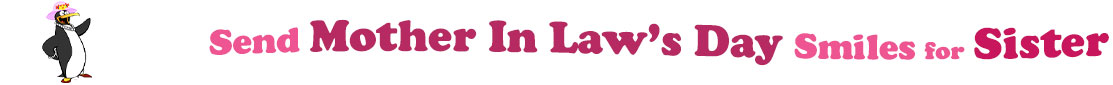 The "Send Mother In Law's Day Smiles for Sister" banner has for emblem a lady penguin wearing a pink hat with a flower and red heels. Next to it are the words of the banner "Send Mother In Law's Day Smiles for Sister" in colour: the "send " is pink, "Mother In Law's Day" are fushia and "Smiles for" are also pink and "Sister" red. They are set in 3 separate curvy lines, one on top of the other with "send " at the top, under it is "Mother In Law's Day" and at the bottom "Smiles for Sister".  At the smallest banner, all the words are on one line.