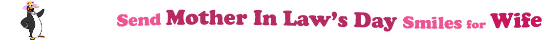 The "Send Mother In Law's Day Smiles for Wife" banner has for emblem a lady penguin wearing a pink hat with a flower and red heels. Next to it are the words of the banner "Send Mother In Law's Day Smiles for Wife" in colour: the "send " is pink, "Mother In Law's Day" are fushia and "Smiles for" are also pink and "Wife" red. They are set in 3 separate curvy lines, one on top of the other with "send " at the top, under it is "Mother In Law's Day" and at the bottom "Smiles for Wife".  At the smallest banner, all the words are on one line.