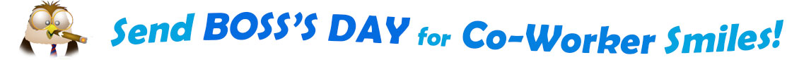 The "Send Boss's day for Co-Worker smiles" has for emblem a male owl seen from the bust up, wearing a jacket, shirt and tie, big round glasses and has a large cigar in his beak. The banner next to them says "Send Boss's day Co-Worker smiles" where the "send" is turquoise, "boss's day" is blue,  "for co-worker" is light blue and "smiles" is also turquoise. The words are on three lines and each line is slightly curvy.  At the first line is the word "Send" and under the second line "Boss's Day" and at the third line "for co-worker smiles". At the smaller thumbnail, the words are the same colour and on one line which is a little bit curvy as well.