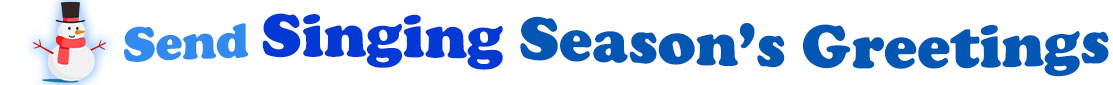 The "Send Singing Season's Greetings" banner has for emblem a cute snowman wearing a black top hat with a red ribbon, a red scarf, red stick arms, a carrot nose and a smile and eyes made out of black coal. Next to the snowman is a banner where at the top in light blue is the word "Send", next to it is "Singing" in bright blue and under it, a second line with the words "Season's Greetings" in dark blue. At the smaller size  banner, all the words are on one line.