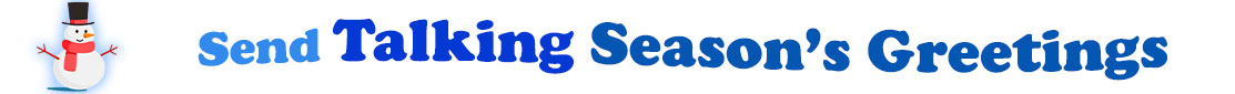The "Send Talking Season's Greetings" banner has for emblem a cute snowman wearing a black top hat with a red ribbon, a red scarf, red stick arms, a carrot nose and a smile and eyes made out of black coal. Next to the snowman is a banner where at the top in light blue is the word "Send", next to it is "Talking" in bright blue and under it, a second line with the words "Season's Greetings" in dark blue. At the smaller size  banner, all the words are on one line.