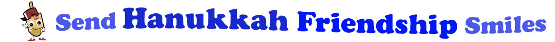 The banner for the "Send Hanukkah Friendship Smiles" has for emblem a dreidel with a face that has googly eyes, a smile as well as hands with white gloves and shoes on. Next to it is the banner where at the top line we have "send" in light blue and next to it "Friendship" is bright blue, under it we have "Hanukkah" in dark blue and larger letters and under it, at the third line is the word smiles in light blue as well.  At the smallest banner, all the words are on one line.