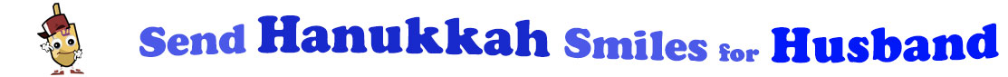 The banner for the "Send Hanukkah Smiles for Husband" has for emblem a dreidel with a face that has googly eyes, a smile as well as hands with white gloves and shoes on. Next to it is the banner where at the top line we have "send" in light blue under it we have "Hanukkah" in dark blue and larger letters and under it, at the third line are the words "smiles for"  in light blue as well as "Husband" in bright blue.  At the smallest banner, all the words are on one line.