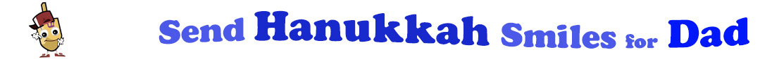 The banner for the "Send Hanukkah Smiles for Dad" has for emblem a dreidel with a face that has googly eyes, a smile as well as hands with white gloves and shoes on. Next to it is the banner where at the top line we have "send" in light blue under it we have "Hanukkah" in dark blue and larger letters and under it, at the third line are the words "smiles for"  in light blue as well as "Dad" in bright blue.  At the smallest banner, all the words are on one line.