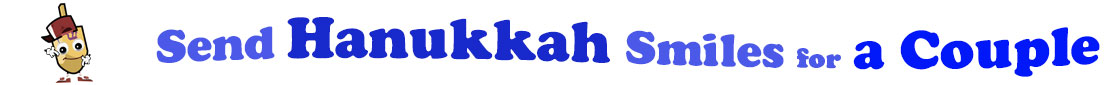 The banner for the "Send Hanukkah Smiles for a Couple " has for emblem a dreidel with a face that has googly eyes, a smile as well as hands with white gloves and shoes on. Next to it is the banner where at the top line we have "send" in light blue under it we have "Hanukkah" in dark blue and larger letters and under it, at the third line are the words "smiles for"  in light blue as well as "a Couple" in bright blue.  At the smallest banner, all the words are on one line.