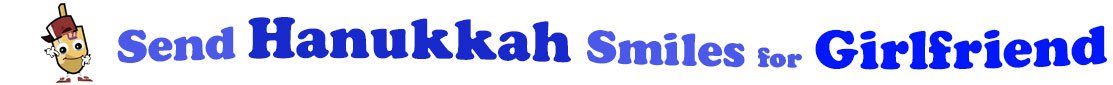 The banner for the "Send Hanukkah Smiles for Girlfriend" has for emblem a dreidel with a face that has googly eyes, a smile as well as hands with white gloves and shoes on. Next to it is the banner where at the top line we have "send" in light blue under it we have "Hanukkah" in dark blue and larger letters and under it, at the third line are the words "smiles for"  in light blue as well as "Girlfriend" in bright blue.  At the smallest banner, all the words are on one line.