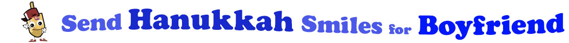The banner for the "Send Hanukkah Smiles for Boyfriend" has for emblem a dreidel with a face that has googly eyes, a smile as well as hands with white gloves and shoes on. Next to it is the banner where at the top line we have "send" in light blue under it we have "Hanukkah" in dark blue and larger letters and under it, at the third line are the words "smiles for"  in light blue as well as "Boyfriend" in bright blue.  At the smallest banner, all the words are on one line.