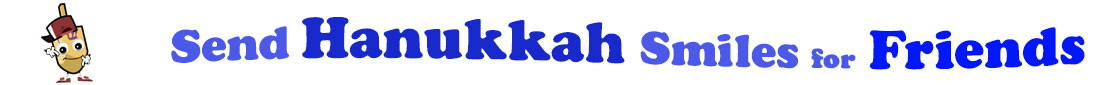 The banner for the "Send Hanukkah Smiles for Friends" has for emblem a dreidel with a face that has googly eyes, a smile as well as hands with white gloves and shoes on. Next to it is the banner where at the top line we have "send" in light blue under it we have "Hanukkah" in dark blue and larger letters and under it, at the third line are the words "smiles for"  in light blue as well as "Friends" in bright blue.  At the smallest banner, all the words are on one line.