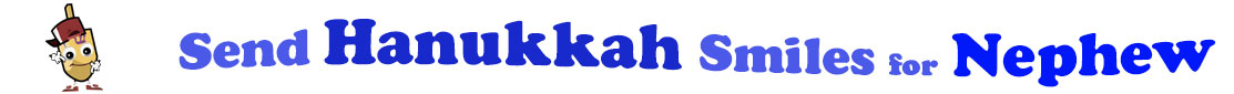 The banner for the "Send Hanukkah Smiles for Nephew" has for emblem a dreidel with a face that has googly eyes, a smile as well as hands with white gloves and shoes on. Next to it is the banner where at the top line we have "send" in light blue under it we have "Hanukkah" in dark blue and larger letters and under it, at the third line are the words "smiles for"  in light blue as well as "Nephew" in bright blue.  At the smallest banner, all the words are on one line.