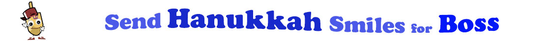 The banner for the "Send Hanukkah Smiles for Boss" has for emblem a dreidel with a face that has googly eyes, a smile as well as hands with white gloves and shoes on. Next to it is the banner where at the top line we have "send" in light blue under it we have "Hanukkah" in dark blue and larger letters and under it, at the third line are the words "smiles for"  in light blue as well as "Boss" in bright blue.  At the smallest banner, all the words are on one line.