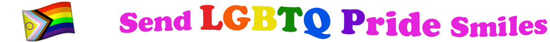 The banner image for this LGBTQ Pride ecards category has a Pride flad on the left side. The flag is the progressive Pride version with rainbow stripes plus a left-side inward-pointing chevron of black, brown, pale blue, white, and pink. The center of the chevron is yellow with a pruple curcle signifying Intersex pride.  At the right of the flag are the following words "Send LGBTQ Pride Smiles". The text is in magenta and rainbow colors, each letter a different color. The words are set in three curvy lines and on the first line is the word "send", then on the second line are the words "LGBTQ Pride"  and on the third line is, "Smiles". The words are set in a curvy line. The image is at the top of the LGBTQ Pride ecards page.