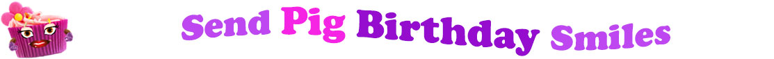 The banner image for this Pig birthday ecards category has a lovely cupcake with eyes that have long lashes, lips with shiny red lipstick and a sweet smile, and arms with purple gloves. The paper around the cupcake is purple. There is pink icing at the top of the cupcakes with a lovely pink flower with a yellow center and there are a few sprinkles on the top of the icing. At the right of the cupcake are the following words "Send Pig Birthday Smiles". The word Send is light purple. The word Pig is hot pink. The word birthday is darker purple. The word smiles is light purple. The words are set in two curvy lines. On the first line are the words "send pig", then on the second line are the words "birthday smiles".
