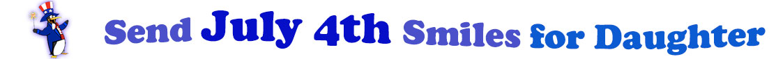 The banner image for this July 4th ecards for Daughter category has a penguin dressed as Uncle Sam on left. At the right of the flag are the following words "Send July 4th Smiles for Daughter". The text is in 2 shades of blue, gray blue, cerulean and royal blue. The words are set in three curvy lines and on the first line is the word "send", then on the second line are the words "July 4th smiles" and on the third line is "for Daughter." The words are set in a curvy line. The image is at the top of the July 4th ecards for Daughter page.
