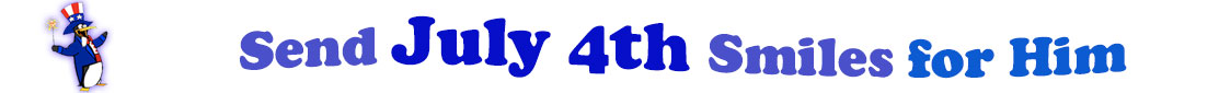 The banner image for this July 4th ecards for Him category has a penguin dressed as Uncle Sam on left. At the right of the flag are the following words "Send July 4th Smiles for Him". The text is in 2 shades of blue, gray blue, cerulean and royal blue. The words are set in three curvy lines and on the first line is the word "send", then on the second line are the words "July 4th smiles" and on the third line is "for Him." The words are set in a curvy line. The image is at the top of the July 4th ecards for Him page.