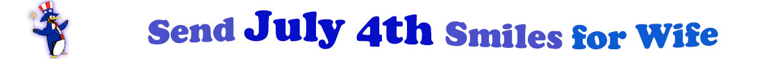 The banner image for this July 4th ecards for Wife category has a penguin dressed as Uncle Sam on left. At the right of the flag are the following words "Send July 4th Smiles for Wife". The text is in 2 shades of blue, gray blue, cerulean and royal blue. The words are set in three curvy lines and on the first line is the word "send", then on the second line are the words "July 4th smiles" and on the third line is "for Wife." The words are set in a curvy line. The image is at the top of the July 4th ecards for Wife page.
