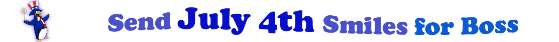 The banner image for this July 4th ecards for Boss category has a penguin dressed as Uncle Sam on left. At the right of the flag are the following words "Send July 4th Smiles for Boss". The text is in 2 shades of blue, gray blue, cerulean and royal blue. The words are set in three curvy lines and on the first line is the word "send", then on the second line are the words "July 4th smiles" and on the third line is "for Boss." The words are set in a curvy line. The image is at the top of the July 4th ecards for Boss page.