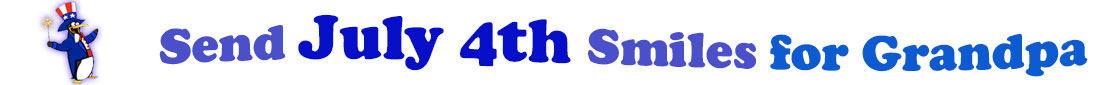 The banner image for this July 4th ecards for Grandpa category has a penguin dressed as Uncle Sam on left. At the right of the flag are the following words "Send July 4th Smiles for Grandpa". The text is in 2 shades of blue, gray blue, cerulean and royal blue. The words are set in three curvy lines and on the first line is the word "send", then on the second line are the words "July 4th smiles" and on the third line is "for Grandpa." The words are set in a curvy line. The image is at the top of the July 4th ecards for Grandpa page.