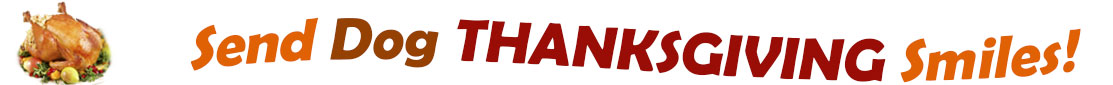 The "Send Dog Thanksgiving Smiles" banner has for emblem a fully cooked turkey on a platter with trimmings.  Next to it are the words of the banner "Send Dog Thanksgiving Smiles" in colour and in three separate curvy sentences: at the top line the "send" is orange, "Dog" is brown", at the second line "Thanksgiving" is a reddish brown and the third line "smiles" is also orange.  At the smallest banner, all the words are on one line. 