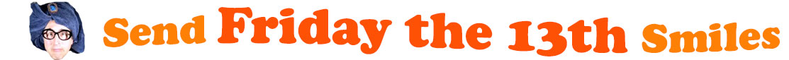 The banner image for this Friday the 13th ecards category has a photo of the head of our Doozycards astrologer, Bernardo, on left. At the right of Bernardo are the following words "Send Friday the 13th Smiles". The text is in 2 shades of orange. The words are set in two curvy lines and on the first line is the word "send", then on the second line are the words "Friday the 13th smiles." The words are set in a curvy line. The image is at the top of the Friday the 13th ecards page.