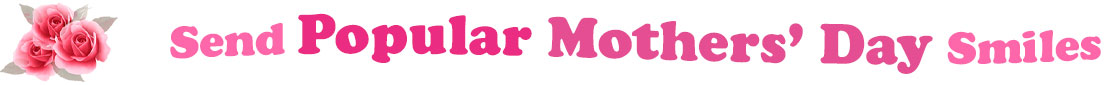 The banner image for this Popular Mothers' Day ecards category has a cluster of three pink rose blossoms on the right side. At the right of the roses are the following words "Send Popular Mothers' Day Smiles". The text is in 3 shades of pink. The words are set in two curvy lines and on the first line are the words "Send Popular", then on the second line are the words "Mothers' Day" and under is the word "Smiles". The words are set in a curvy line. The image is at the top of the Popular Mothers' Day ecards page.