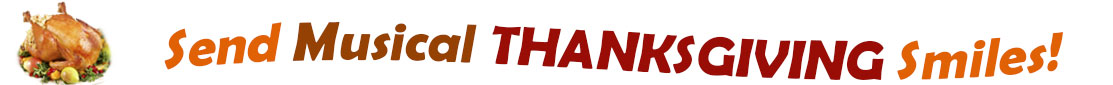 The "Send Musical Thanksgiving Smiles" banner has for emblem a fully cooked turkey on a platter with trimmings.  Next to it are the words of the banner "Send Musical Thanksgiving Smiles" in colour and in three separate curvy sentences: at the top line the "send" is orange, "Musical" is brown, at the second line "Thanksgiving" is a reddish brown and the third line "smiles" is also orange.  At the smallest banner, all the words are on one line.