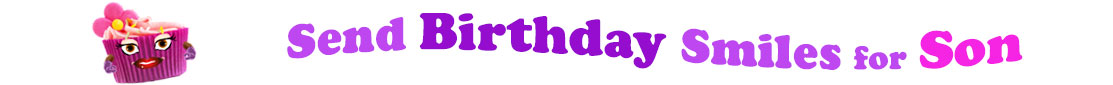 The banner image for this birthday ecards for son category has a loverly cupcake with eyes that have long lashes and lip with shiny red lipstick and a sweet smile, arms with purple gloves. The paper around the cupcake is purple. There is pink icing at the top of the cupcakes with a lovely pink flower with a yellow center and there are a few sprinkles on the top of the icing. At the right of the cupcake are the following words "Send Birthday Smiles for Son". Send is light purple, birthday is deep purple, smiles is also light purple, for is light purple as well and Son is bright pink. The words are set in two curvy lines and on the first line is the word "send", then on the second line are the words "birthday smiles" and under, at the third line are "for son". At the smaller icon, the words are on one curvy line.